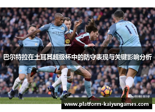 巴尔特拉在土耳其超级杯中的防守表现与关键影响分析