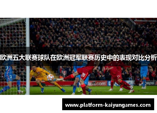 欧洲五大联赛球队在欧洲冠军联赛历史中的表现对比分析