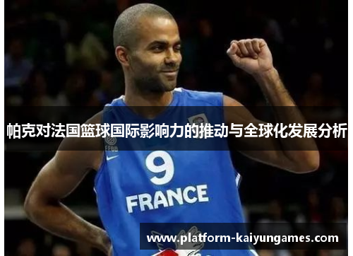 帕克对法国篮球国际影响力的推动与全球化发展分析