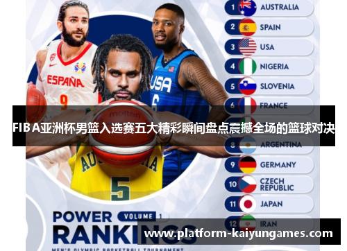 FIBA亚洲杯男篮入选赛五大精彩瞬间盘点震撼全场的篮球对决