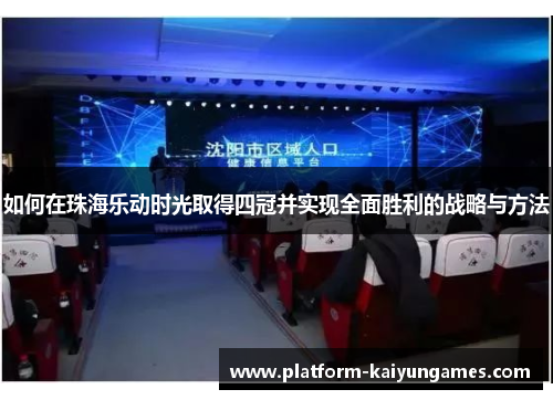 如何在珠海乐动时光取得四冠并实现全面胜利的战略与方法 如何在珠海乐动时光取得四冠并实现全面胜利的战略与方法