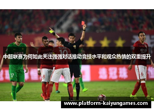 中超联赛为何如此关注强强对话推动竞技水平和观众热情的双重提升