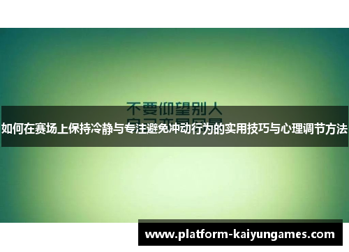 如何在赛场上保持冷静与专注避免冲动行为的实用技巧与心理调节方法 如何在赛场上保持冷静与专注避免冲动行为的实用技巧与心理调节方法