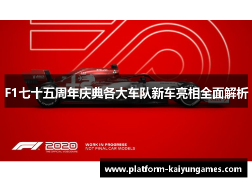 F1七十五周年庆典各大车队新车亮相全面解析