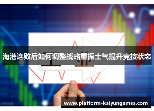 海港连败后如何调整战略重振士气提升竞技状态