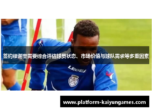 签约穆谢奎需要综合评估球员状态、市场价值与球队需求等多重因素 签约穆谢奎需要综合评估球员状态、市场价值与球队需求等多重因素