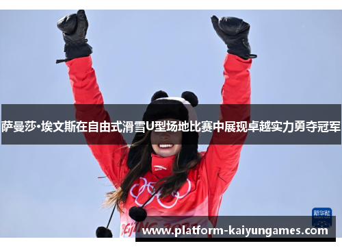 萨曼莎·埃文斯在自由式滑雪U型场地比赛中展现卓越实力勇夺冠军