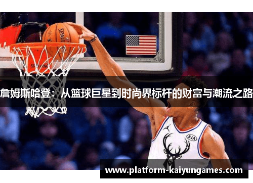 詹姆斯哈登:从篮球巨星到时尚界标杆的财富与潮流之路