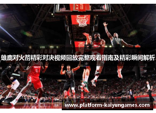 雄鹿对火箭精彩对决视频回放完整观看指南及精彩瞬间解析